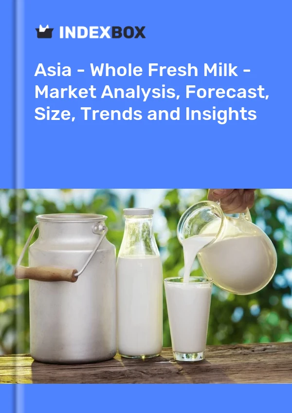 Asia - Whole Fresh Milk - Market Analysis, Forecast, Size, Trends and Insights