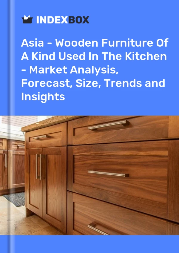 Report Asia - Wooden Furniture of A Kind Used in the Kitchen - Market Analysis, Forecast, Size, Trends and Insights for 499$