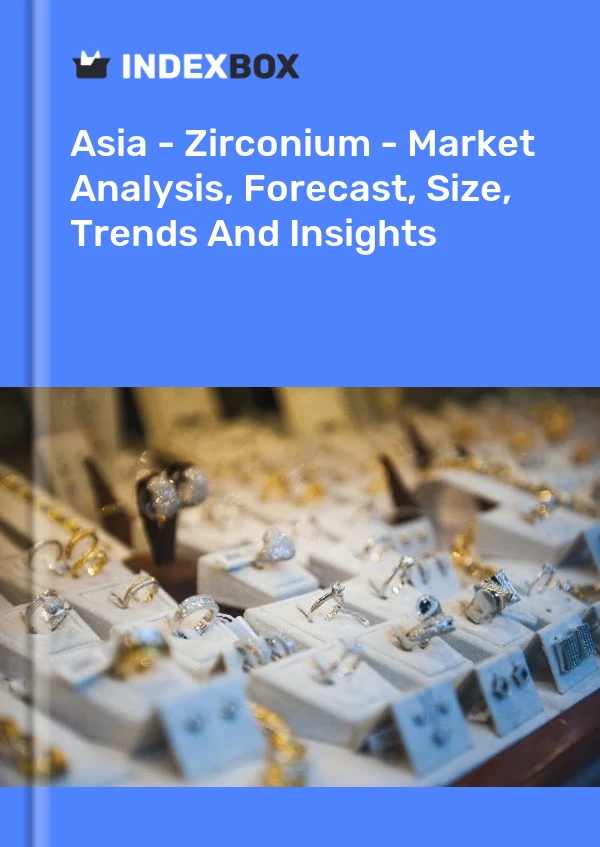 Report Asia - Zirconium - Market Analysis, Forecast, Size, Trends and Insights for 499$