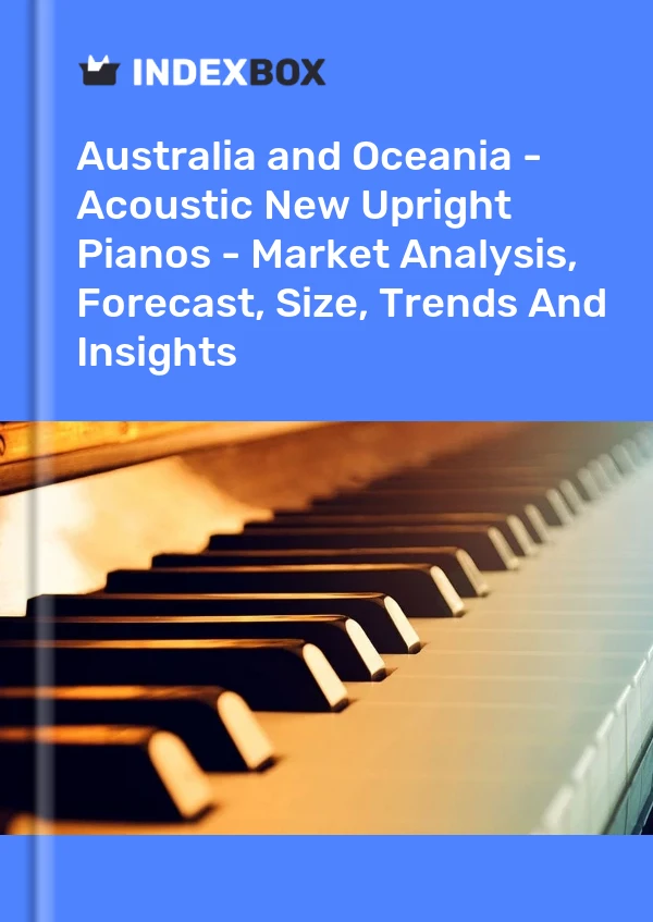 Report Australia and Oceania - Acoustic New Upright Pianos - Market Analysis, Forecast, Size, Trends and Insights for 499$