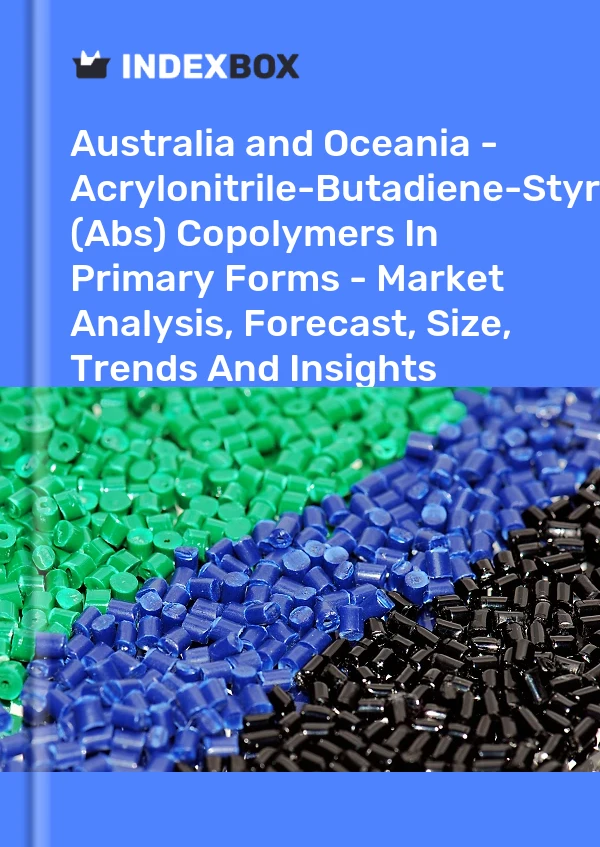 Report Australia and Oceania - Acrylonitrile-Butadiene-Styrene (Abs) Copolymers in Primary Forms - Market Analysis, Forecast, Size, Trends and Insights for 499$