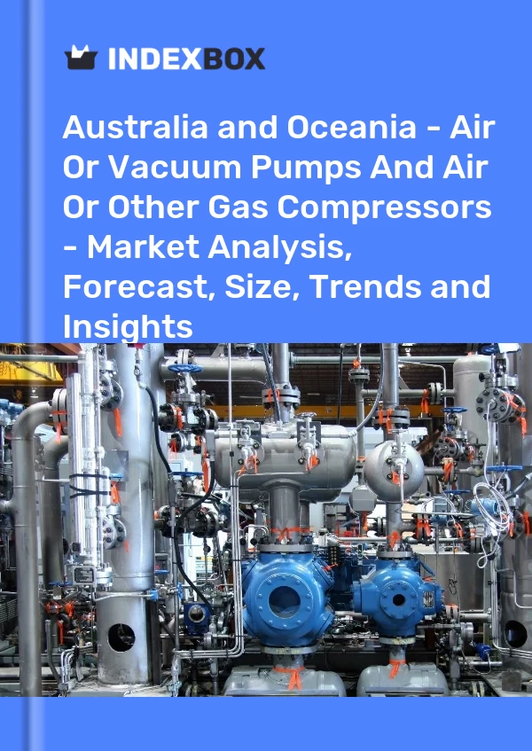 Report Australia and Oceania - Air or Vacuum Pumps and Air or Other Gas Compressors - Market Analysis, Forecast, Size, Trends and Insights for 499$