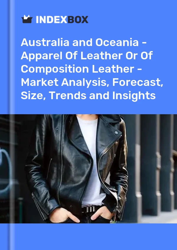 Report Australia and Oceania - Apparel of Leather or of Composition Leather - Market Analysis, Forecast, Size, Trends and Insights for 499$