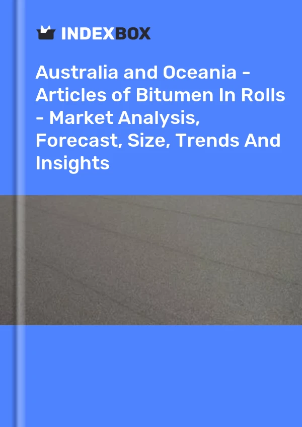 Report Australia and Oceania - Articles of Bitumen in Rolls - Market Analysis, Forecast, Size, Trends and Insights for 499$