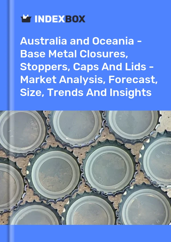 Report Australia and Oceania - Base Metal Closures, Stoppers, Caps and Lids - Market Analysis, Forecast, Size, Trends and Insights for 499$