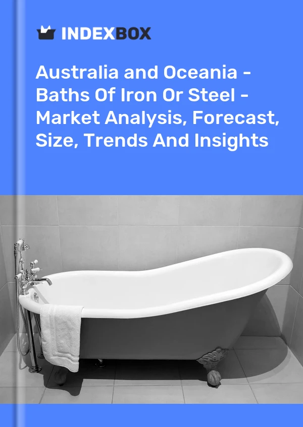 Report Australia and Oceania - Baths of Iron or Steel - Market Analysis, Forecast, Size, Trends and Insights for 499$