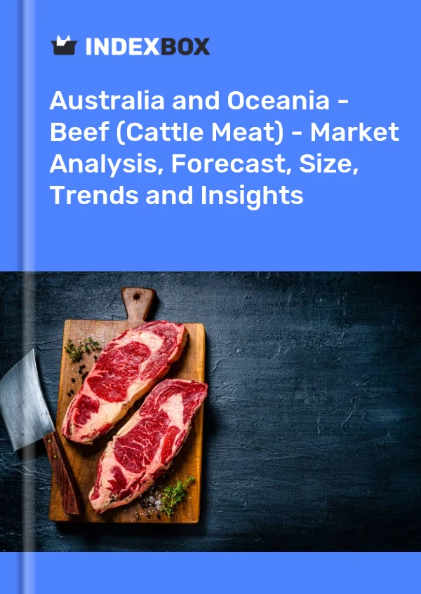 Report Australia and Oceania - Beef (Cattle Meat) - Market Analysis, Forecast, Size, Trends and Insights for 499$
