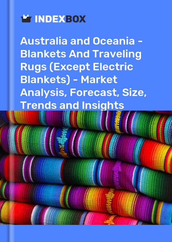 Report Australia and Oceania - Blankets and Traveling Rugs (Except Electric Blankets) - Market Analysis, Forecast, Size, Trends and Insights for 499$