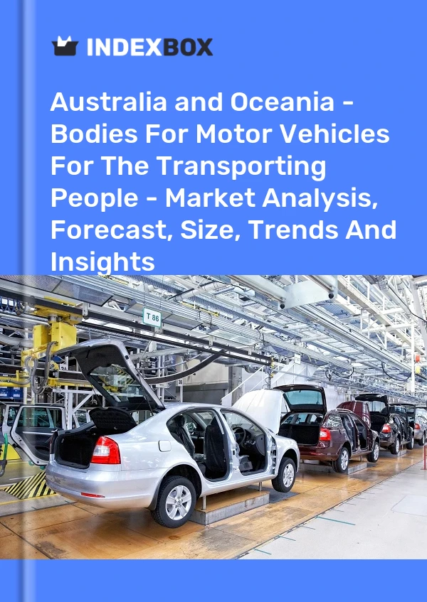 Report Australia and Oceania - Bodies for Motor Vehicles for the Transporting People - Market Analysis, Forecast, Size, Trends and Insights for 499$