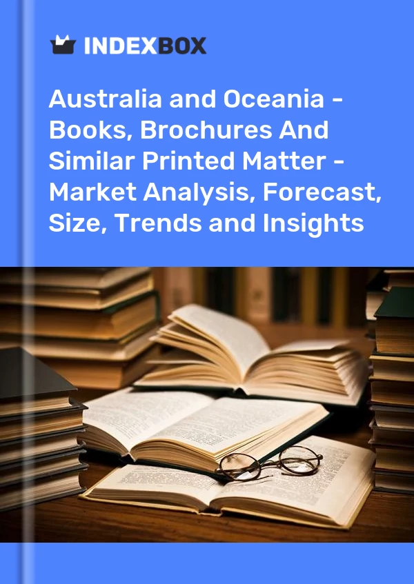 Report Australia and Oceania - Books, Brochures and Similar Printed Matter - Market Analysis, Forecast, Size, Trends and Insights for 499$