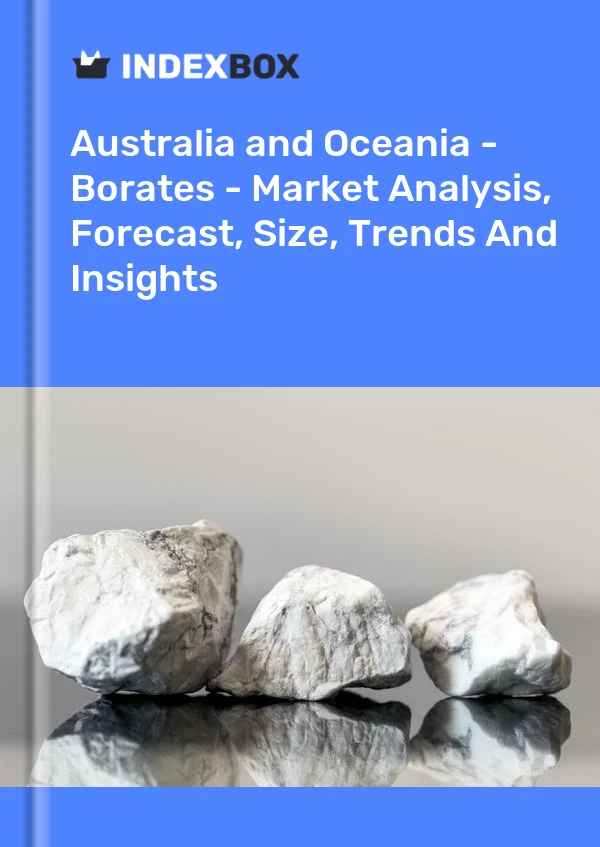 Report Australia and Oceania - Borates - Market Analysis, Forecast, Size, Trends and Insights for 499$