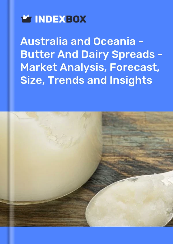 Report Australia and Oceania - Butter and Dairy Spreads - Market Analysis, Forecast, Size, Trends and Insights for 499$