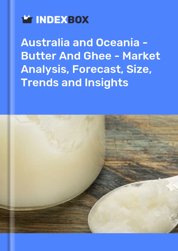 Report Australia and Oceania - Butter and Ghee - Market Analysis, Forecast, Size, Trends and Insights for 499$