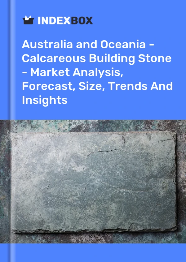 Report Australia and Oceania - Calcareous Building Stone - Market Analysis, Forecast, Size, Trends and Insights for 499$