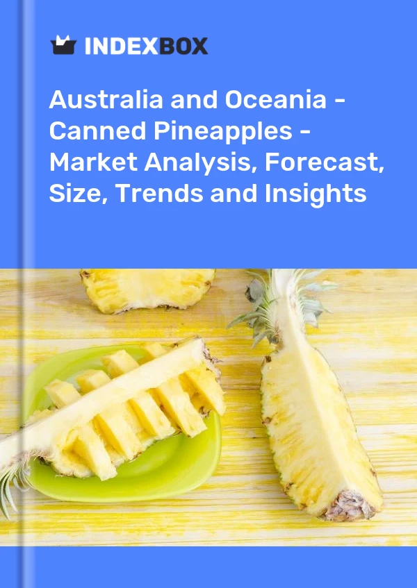 Report Australia and Oceania - Canned Pineapples - Market Analysis, Forecast, Size, Trends and Insights for 499$