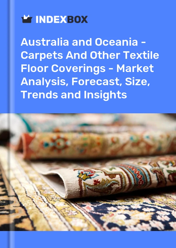 Report Australia and Oceania - Carpets and Other Textile Floor Coverings - Market Analysis, Forecast, Size, Trends and Insights for 499$