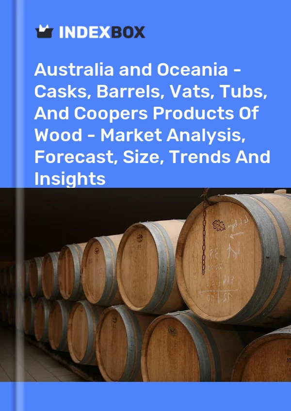 Report Australia and Oceania - Casks, Barrels, Vats, Tubs, and Coopers Products of Wood - Market Analysis, Forecast, Size, Trends and Insights for 499$
