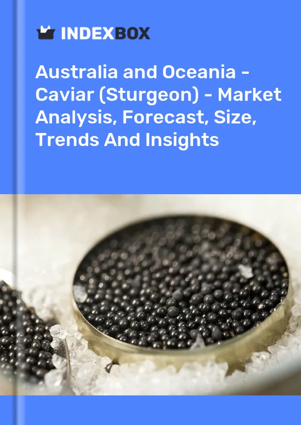 Report Australia and Oceania - Caviar (Sturgeon) - Market Analysis, Forecast, Size, Trends and Insights for 499$