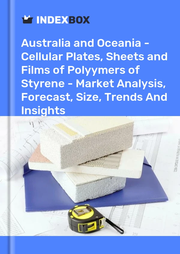 Report Australia and Oceania - Cellular Plates, Sheets and Films of Polyymers of Styrene - Market Analysis, Forecast, Size, Trends and Insights for 499$