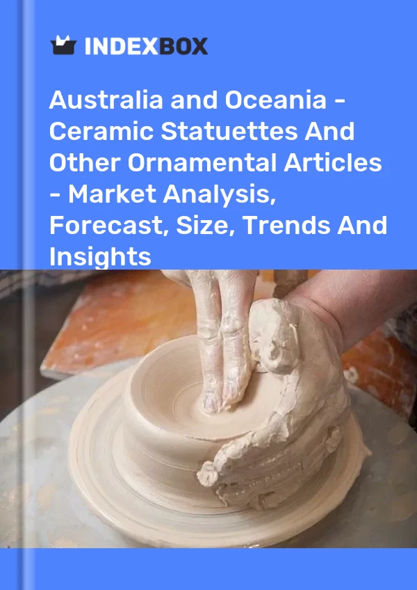 Report Australia and Oceania - Ceramic Statuettes and Other Ornamental Articles - Market Analysis, Forecast, Size, Trends and Insights for 499$