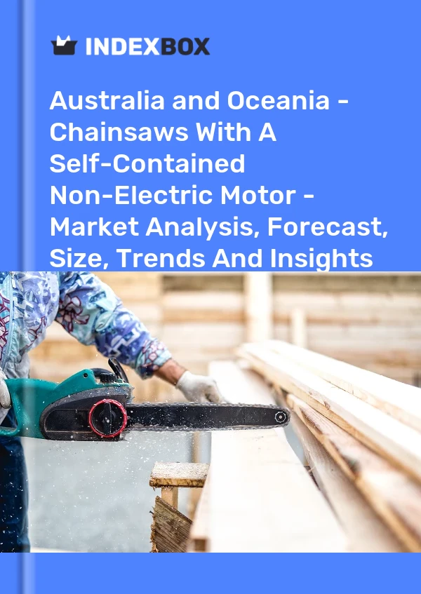 Report Australia and Oceania - Chainsaws With A Self-Contained Non-Electric Motor - Market Analysis, Forecast, Size, Trends and Insights for 499$