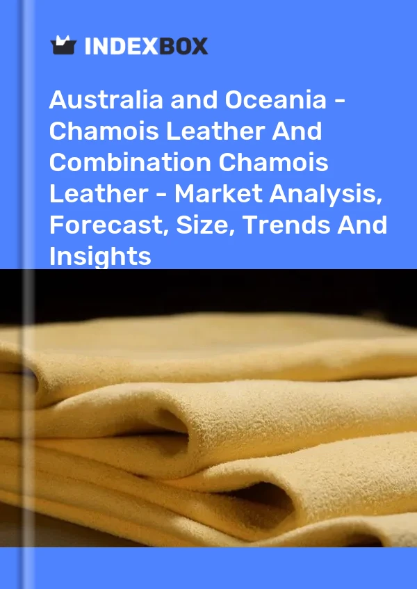 Report Australia and Oceania - Chamois Leather and Combination Chamois Leather - Market Analysis, Forecast, Size, Trends and Insights for 499$