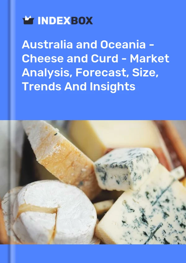 Report Australia and Oceania - Cheese and Curd - Market Analysis, Forecast, Size, Trends and Insights for 499$