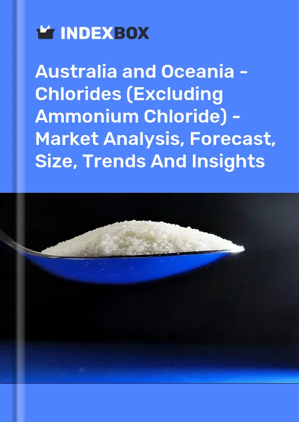 Report Australia and Oceania - Chlorides (Excluding Ammonium Chloride) - Market Analysis, Forecast, Size, Trends and Insights for 499$