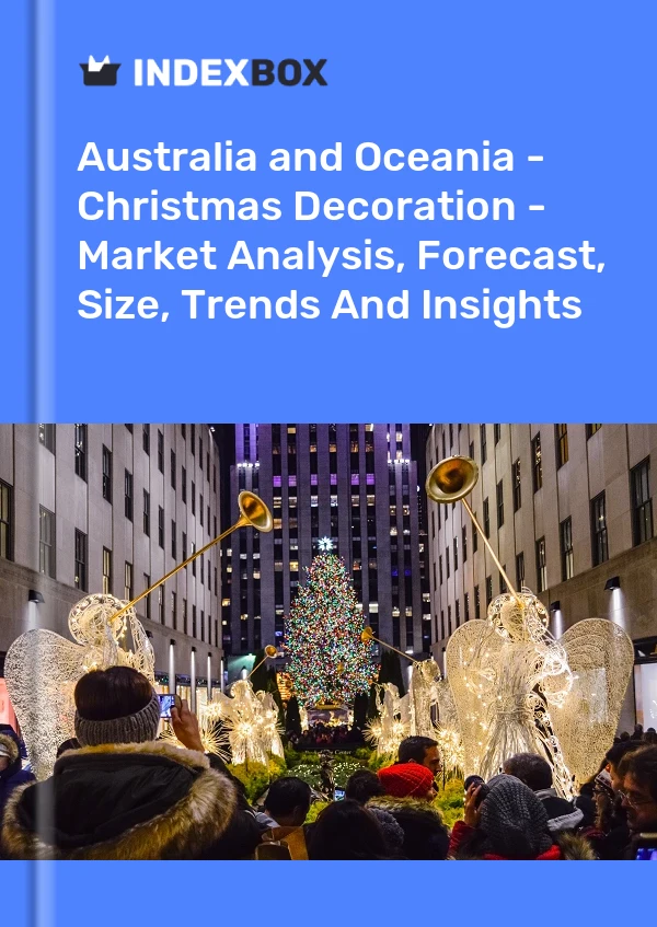 Report Australia and Oceania - Christmas Decoration - Market Analysis, Forecast, Size, Trends and Insights for 499$