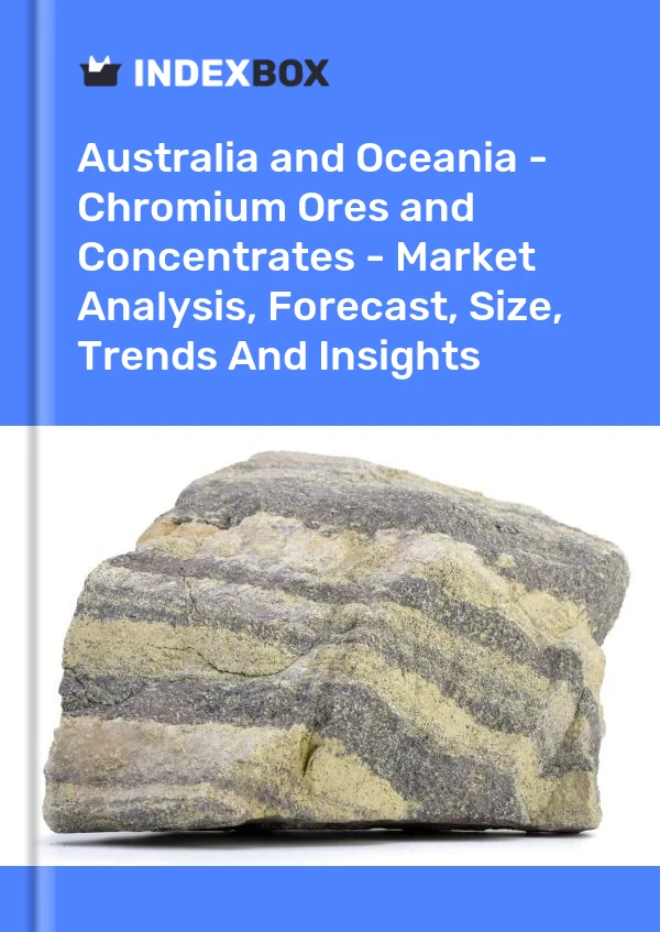 Report Australia and Oceania - Chromium Ores and Concentrates - Market Analysis, Forecast, Size, Trends and Insights for 499$