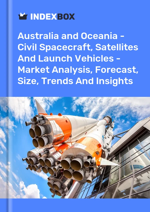 Report Australia and Oceania - Civil Spacecraft, Satellites and Launch Vehicles - Market Analysis, Forecast, Size, Trends and Insights for 499$