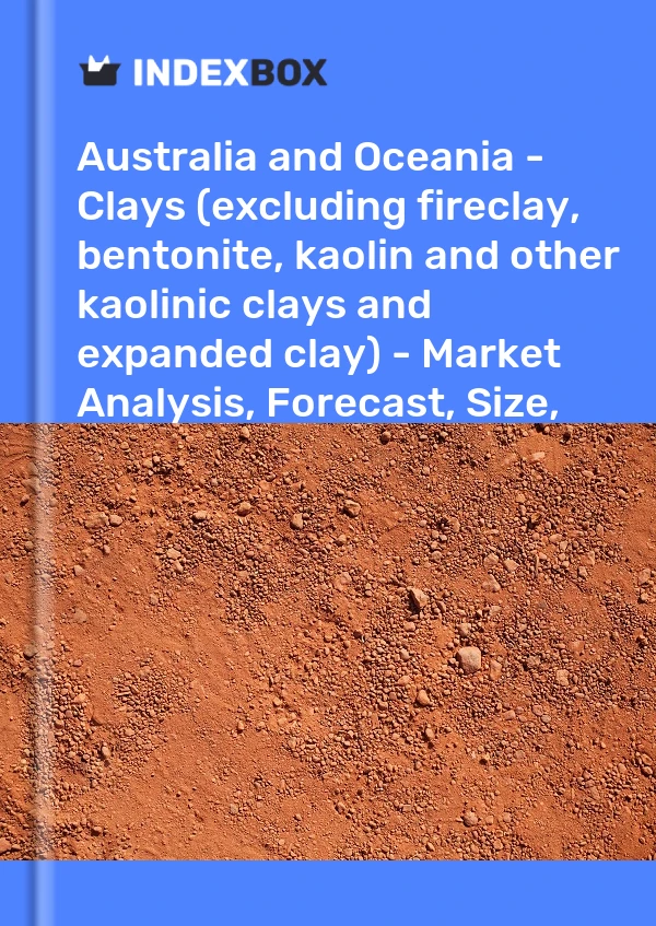 Report Australia and Oceania - Clays (excluding fireclay, bentonite, kaolin and other kaolinic clays and expanded clay) - Market Analysis, Forecast, Size, Trends and Insights for 499$