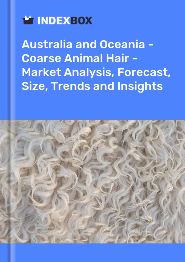Report Australia and Oceania - Coarse Animal Hair - Market Analysis, Forecast, Size, Trends and Insights for 499$