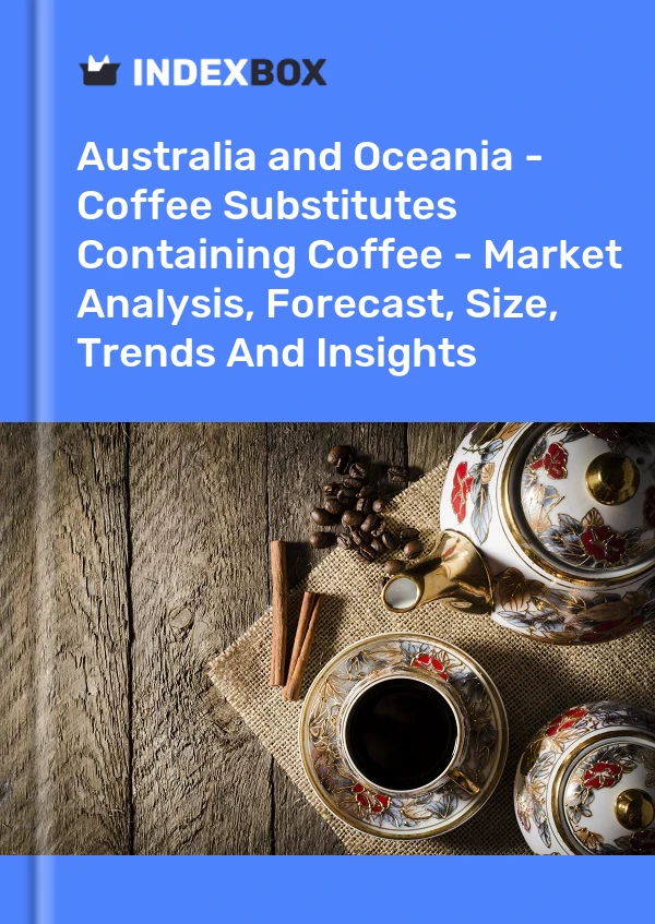 Report Australia and Oceania - Coffee Substitutes Containing Coffee - Market Analysis, Forecast, Size, Trends and Insights for 499$