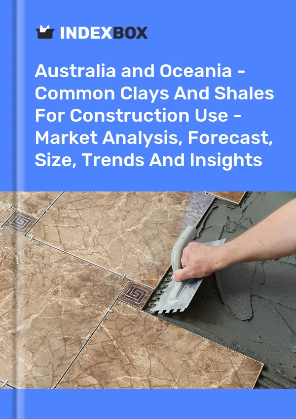 Report Australia and Oceania - Common Clays and Shales for Construction Use - Market Analysis, Forecast, Size, Trends and Insights for 499$