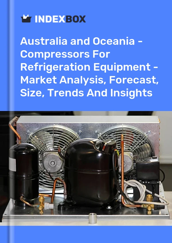 Report Australia and Oceania - Compressors for Refrigeration Equipment - Market Analysis, Forecast, Size, Trends and Insights for 499$