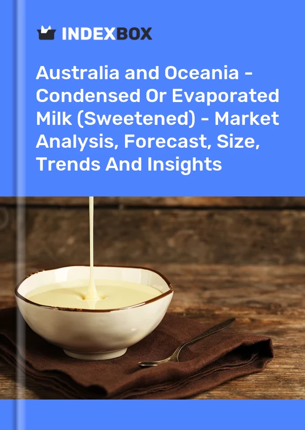 Report Australia and Oceania - Condensed or Evaporated Milk (Sweetened) - Market Analysis, Forecast, Size, Trends and Insights for 499$