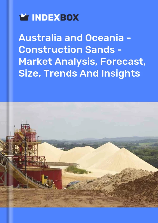 Report Australia and Oceania - Construction Sands - Market Analysis, Forecast, Size, Trends and Insights for 499$