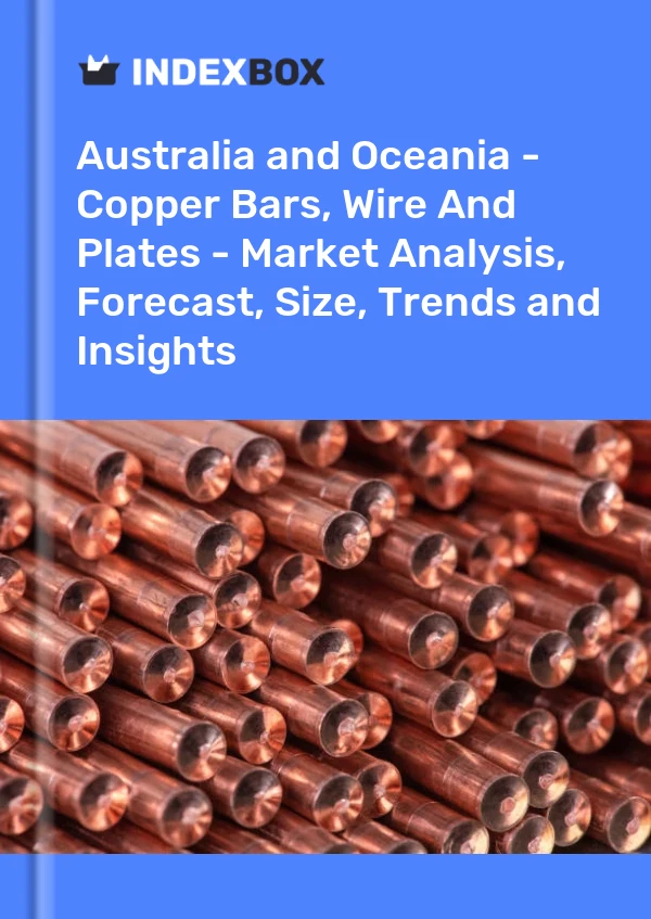 Report Australia and Oceania - Copper Bars, Wire and Plates - Market Analysis, Forecast, Size, Trends and Insights for 499$