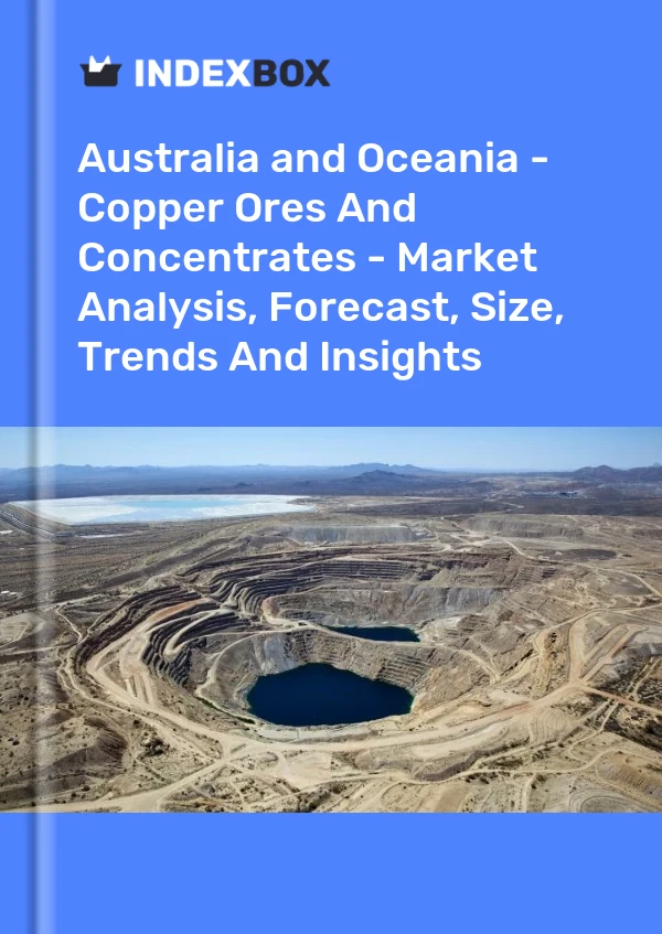 Report Australia and Oceania - Copper Ores and Concentrates - Market Analysis, Forecast, Size, Trends and Insights for 499$