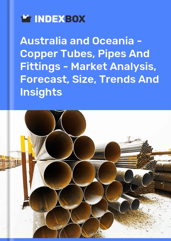 Report Australia and Oceania - Copper Tubes, Pipes and Fittings - Market Analysis, Forecast, Size, Trends and Insights for 499$