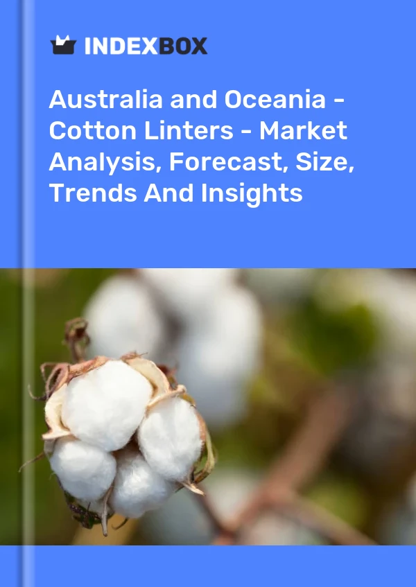 Report Australia and Oceania - Cotton Linters - Market Analysis, Forecast, Size, Trends and Insights for 499$