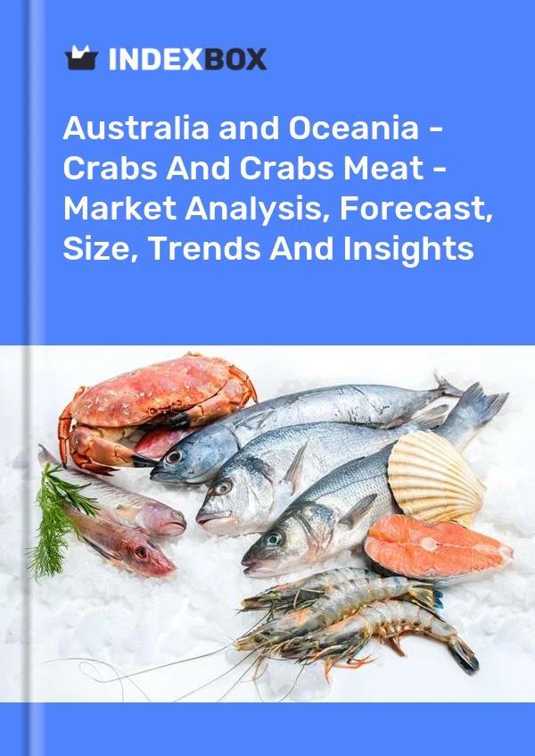 Report Australia and Oceania - Crabs and Crabs Meat - Market Analysis, Forecast, Size, Trends and Insights for 499$
