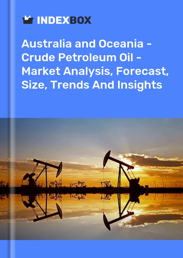 Report Australia and Oceania - Crude Petroleum Oil - Market Analysis, Forecast, Size, Trends and Insights for 499$