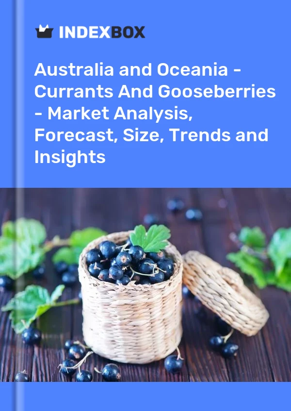 Report Australia and Oceania - Currants and Gooseberries - Market Analysis, Forecast, Size, Trends and Insights for 499$