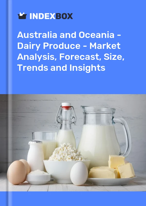 Report Australia and Oceania - Dairy Produce - Market Analysis, Forecast, Size, Trends and Insights for 499$