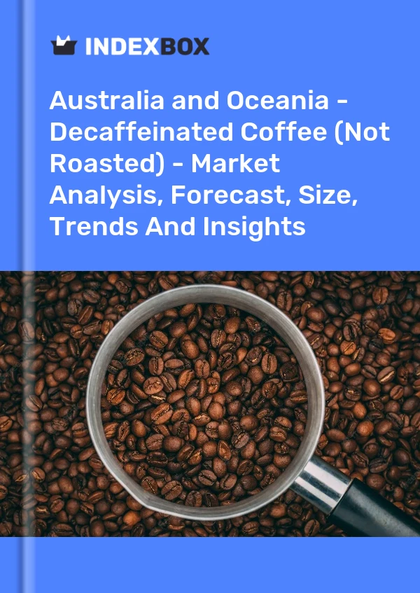 Report Australia and Oceania - Decaffeinated Coffee (Not Roasted) - Market Analysis, Forecast, Size, Trends and Insights for 499$