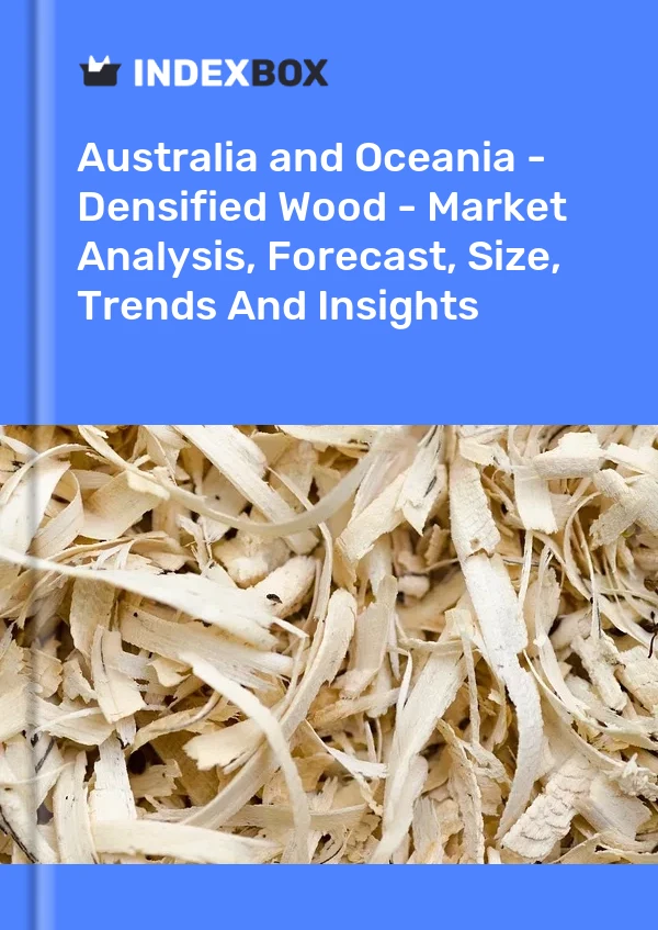 Report Australia and Oceania - Densified Wood - Market Analysis, Forecast, Size, Trends and Insights for 499$