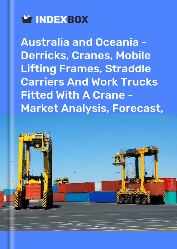 Report Australia and Oceania - Derricks, Cranes, Mobile Lifting Frames, Straddle Carriers and Work Trucks Fitted With A Crane - Market Analysis, Forecast, Size, Trends and Insights for 499$