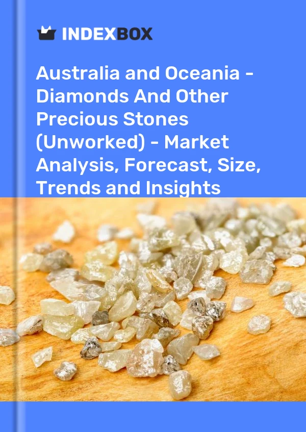 Report Australia and Oceania - Diamonds and Other Precious Stones (Unworked) - Market Analysis, Forecast, Size, Trends and Insights for 499$